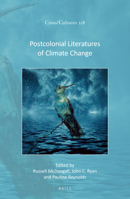 Postcolonial Literatures of Climate Change - McDougall, Russell, and C Ryan, John, and Reynolds, Pauline