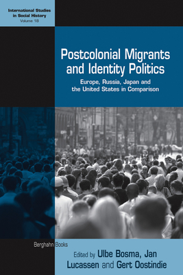 Postcolonial Migrants and Identity Politics: Europe, Russia, Japan and the United States in Comparison - Bosma, Ulbe (Editor), and Lucassen, Jan (Editor), and Oostindie, Gert (Editor)