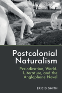 Postcolonial Naturalism: Periodization, World-Literature, and the Anglophone Novel