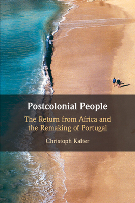 Postcolonial People: The Return from Africa and the Remaking of Portugal - Kalter, Christoph