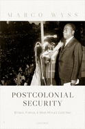 Postcolonial Security: Britain, France, and West Africa's Cold War