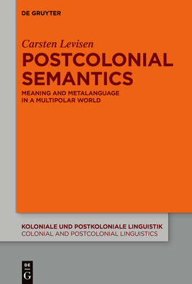 Postcolonial Semantics: Meaning and Metalanguage in a Multipolar World - Levisen, Carsten