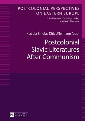 Postcolonial Slavic Literatures After Communism - Lecke, Mirja (Series edited by), and Smola, Klavdia (Editor), and Uffelmann, Dirk (Editor)