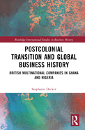 Postcolonial Transition and Global Business History: British Multinational Companies in Ghana and Nigeria