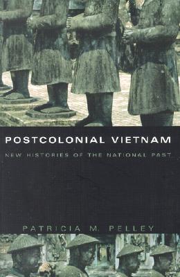 Postcolonial Vietnam: New Histories of the National Past - Pelley, Patricia M