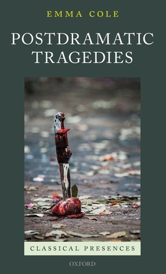 Postdramatic Tragedies - Cole, Emma