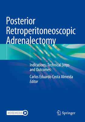 Posterior Retroperitoneoscopic Adrenalectomy: Indications, Technical Steps and Outcomes - Eduardo Costa Almeida, Carlos (Editor)