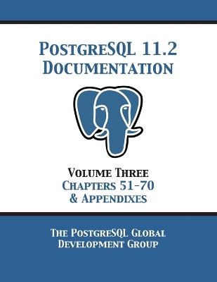 PostgreSQL 11 Documentation Manual Version 11.2: Volume 3 Chapters 51-70 & Appendixes - Postgresql Global Development Group