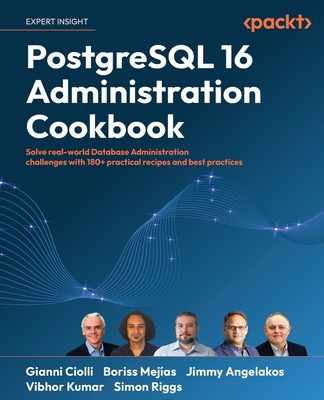 PostgreSQL 16 Administration Cookbook: Solve real-world Database Administration challenges with 180+ practical recipes and best practices - Ciolli, Gianni, and Mejas, Boriss, and Angelakos, Jimmy