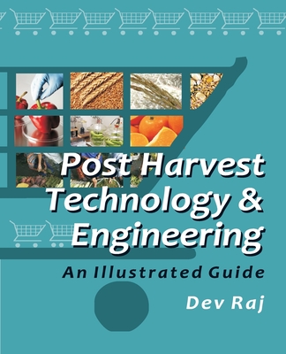 Postharvest Technology and Engineering: An Illustrated Guide - Raj, Dev