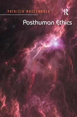 Posthuman Ethics: Embodiment and Cultural Theory. Patricia MacCormack - MacCormack, Patricia