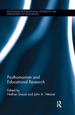 Posthumanism and Educational Research - Snaza, Nathan (Editor), and Weaver, John (Editor)
