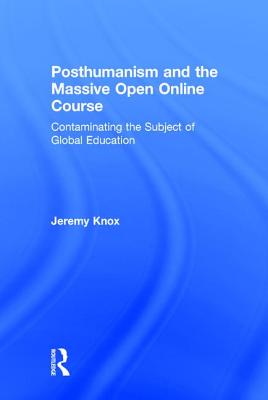 Posthumanism and the Massive Open Online Course: Contaminating the Subject of Global Education - Knox, Jeremy