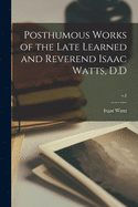 Posthumous Works of the Late Learned and Reverend Isaac Watts, D.D; v.2