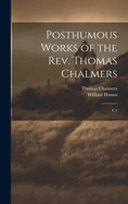 Posthumous Works of the Rev. Thomas Chalmers: V.1