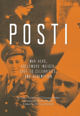 Posti: War Hero, Hollywood Insider, Chef to Celebrities, and Redemption - Nichols, Larry, and Mather, George, and Mather, Sharon