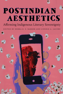 Postindian Aesthetics: Affirming Indigenous Literary Sovereignty - Barker, Debra K S (Editor), and Jacobs, Connie A (Editor), and Warrior, Robert (Foreword by)