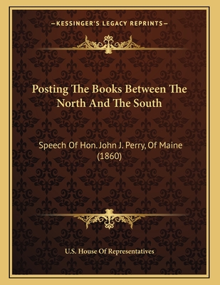 Posting the Books Between the North and the South: Speech of Hon. John J. Perry, of Maine (1860) - U S House Of Representatives