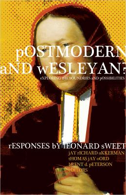 Postmodern and Wesleyan?: Exploring the Boundaries and Possibilities - Sweet, Leonard, Dr., Ph.D., and Akkerman, Jay Richard (Editor), and Oord, Thomas Jay (Editor)