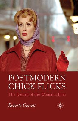 Postmodern Chick Flicks: The Return of the Woman's Film - Garrett, R