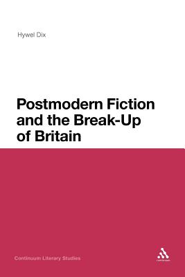 Postmodern Fiction and the Break-Up of Britain - Dix, Hywel