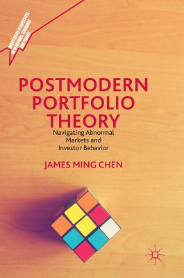 Postmodern Portfolio Theory: Navigating Abnormal Markets and Investor Behavior - Chen, James Ming