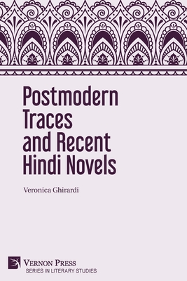 Postmodern Traces and Recent Hindi Novels - Ghirardi, Veronica, and Delacy, Richard (Foreword by)