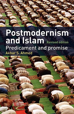 Postmodernism and Islam: Predicament and Promise - Ahmed, Akbar S, Professor