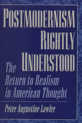 Postmodernism Rightly Understood: The Return to Realism in American Thought - Lawler, Peter Augustine