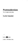 Postmodernism: The Twilight of the Real - Wakefield, Neville