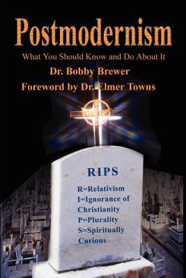 Postmodernism: What You Should Know and Do about It - Brewer, Bobby, and Towns, Elmer L (Foreword by)