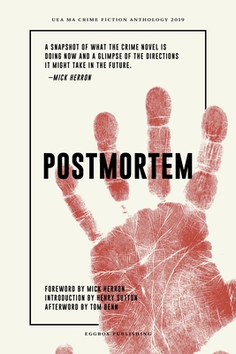 Postmortem: Crime UEA MA Anthology 2019 - Herron, Mick (Foreword by), and Sutton, Henry (Introduction by), and Benn, Tom (Afterword by)