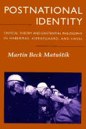 Postnational Identity: Critical Theory and Existential Philosophy in Habermas, Kierkegaard, and Havel - Matustik, Martin Beck