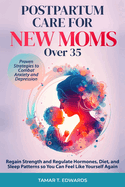 Postpartum Care for New Moms Over 35: Regain Strength and Regulate Hormones, Diet, and Sleep Patterns so You Can Feel Like Yourself Again. Proven Strategies to Combat Anxiety and Depression.