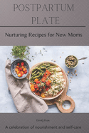 Postpartum Plate: Nurturing Recipes for New Moms