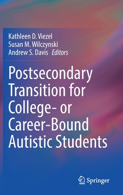 Postsecondary Transition for College- or Career-Bound Autistic Students - Viezel, Kathleen D. (Editor), and Wilczynski, Susan M. (Editor), and Davis, Andrew S. (Editor)