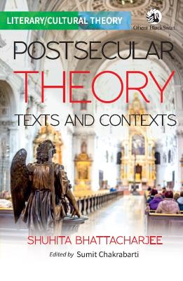 Postsecular Theory: Textx and Contexts - Bhattacharjee, Shuhita, and Chakrabarti, Sumit (Editor)