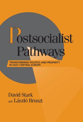 Postsocialist Pathways: Transforming Politics and Property in East Central Europe - Stark, David, and Bruszt, Laszlo