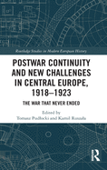 Postwar Continuity and New Challenges in Central Europe, 1918-1923: The War That Never Ended