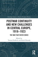 Postwar Continuity and New Challenges in Central Europe, 1918-1923: The War That Never Ended