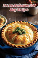 Pot Pie Perfection: 100 Easy Recipes