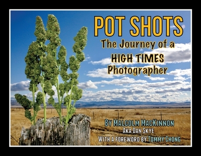 Pot Shots The Journey of a HIGH TIMES Photographer - MacKinnon, Malcolm