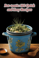 Pot-tastic: 102 Quick and Easy Recipes