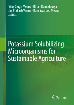 Potassium Solubilizing Microorganisms for Sustainable Agriculture - Meena, Vijay Singh (Editor), and Maurya, Bihari Ram (Editor), and Verma, Jay Prakash (Editor)