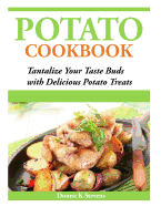 Potato Cookbook: Tantalize Your Taste Buds with Delicious Potato Treats