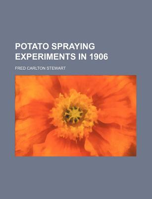 Potato Spraying Experiments in 1906 - Stewart, Fred Carlton