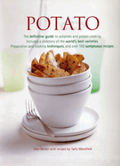 Potato: The Definitive Guide to Potatoes and Potato Cooking, Including a Directory of the World's Best Varieties, Preparation and Cooking Techniques, and Over 150 Sumptuous Recipes