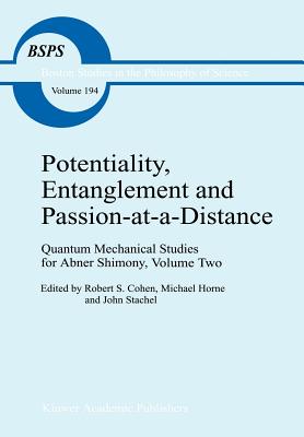 Potentiality, Entanglement and Passion-At-A-Distance: Quantum Mechanical Studies for Abner Shimony, Volume Two - Cohen, Robert S (Editor), and Horne, M (Editor), and Stachel, J J (Editor)