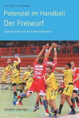 Potenzial im Handball - Der Freiwurf: Spielvarianten aus der Freiwurfsituation - Madinger, Jrg, and Linden, Felix