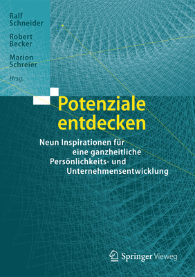 Potenziale Entdecken: Neun Inspirationen Fr Eine Ganzheitliche Persnlichkeits- Und Unternehmensentwicklung - Schneider, Ralf (Editor), and Becker, Robert (Editor), and Schreier, Marion (Editor)